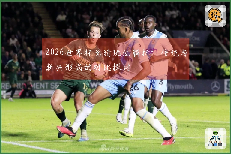 2026世界杯竞猜玩法解析：传统与新兴形式的对比探讨