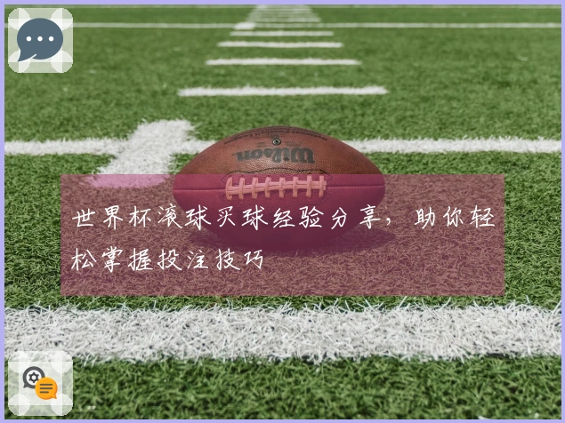 世界杯滚球买球经验分享，助你轻松掌握投注技巧