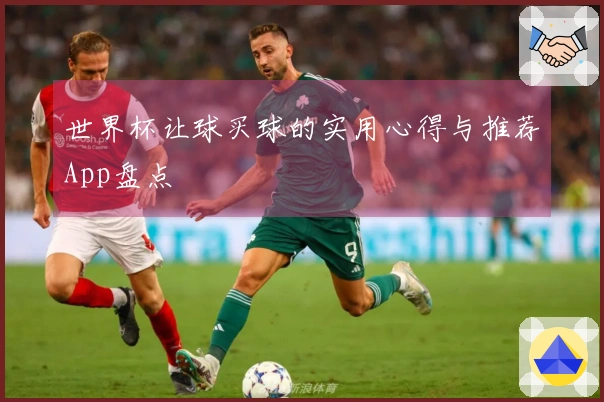 世界杯让球买球的实用心得与推荐App盘点